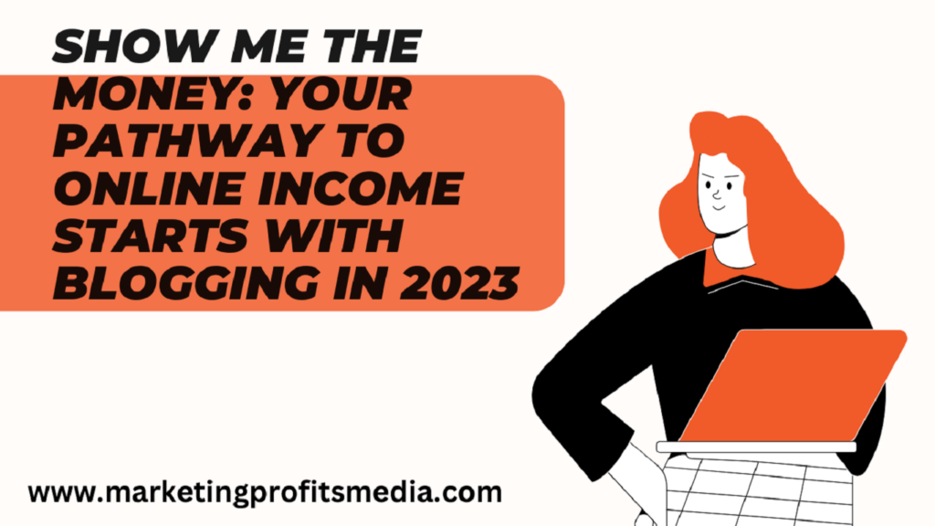 Show Me the Money: Your Pathway to Online Income Starts with Blogging in 2023