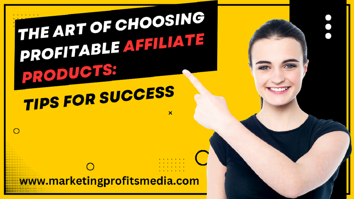 The Art of Choosing Profitable Affiliate Products: Tips for Success