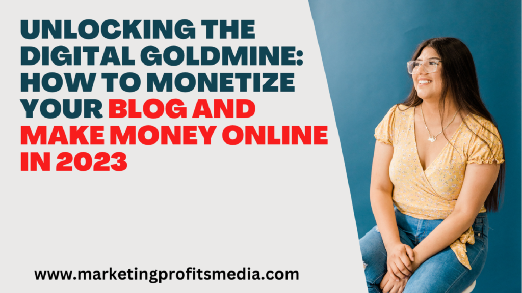 Unlocking the Digital Goldmine: How to Monetize Your Blog and Make Money Online in 2023