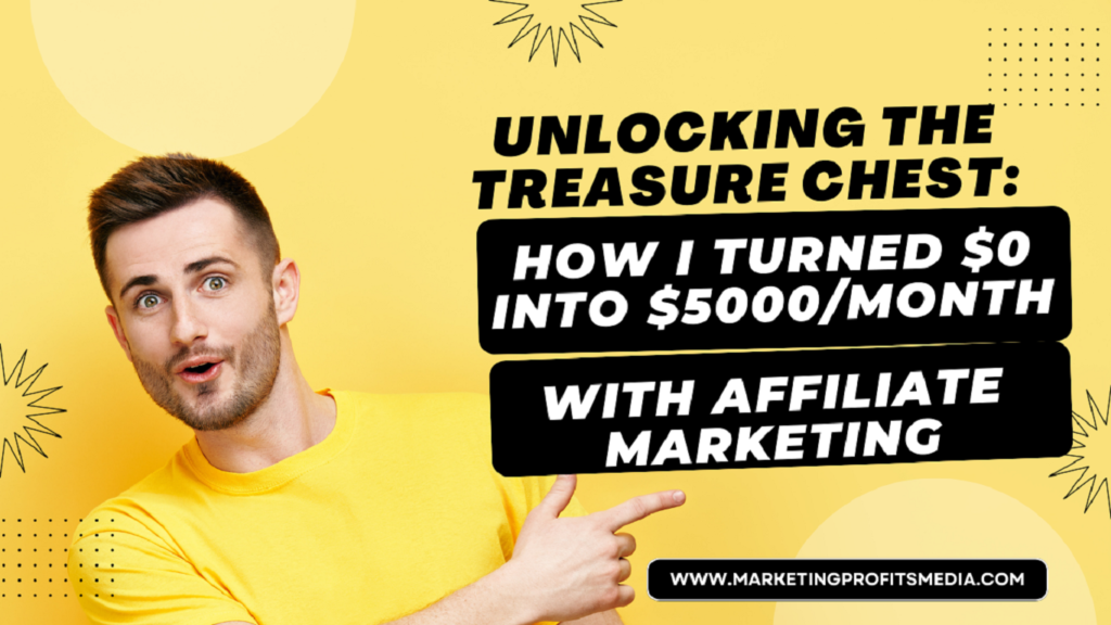 Unlocking the Treasure Chest: How I Turned $0 into $5000/Month with Affiliate Marketing
