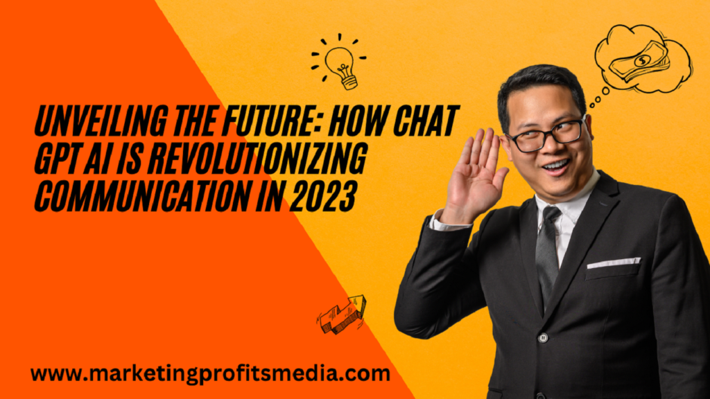 Unveiling the Future: How Chat GPT AI Is Revolutionizing Communication in 2023