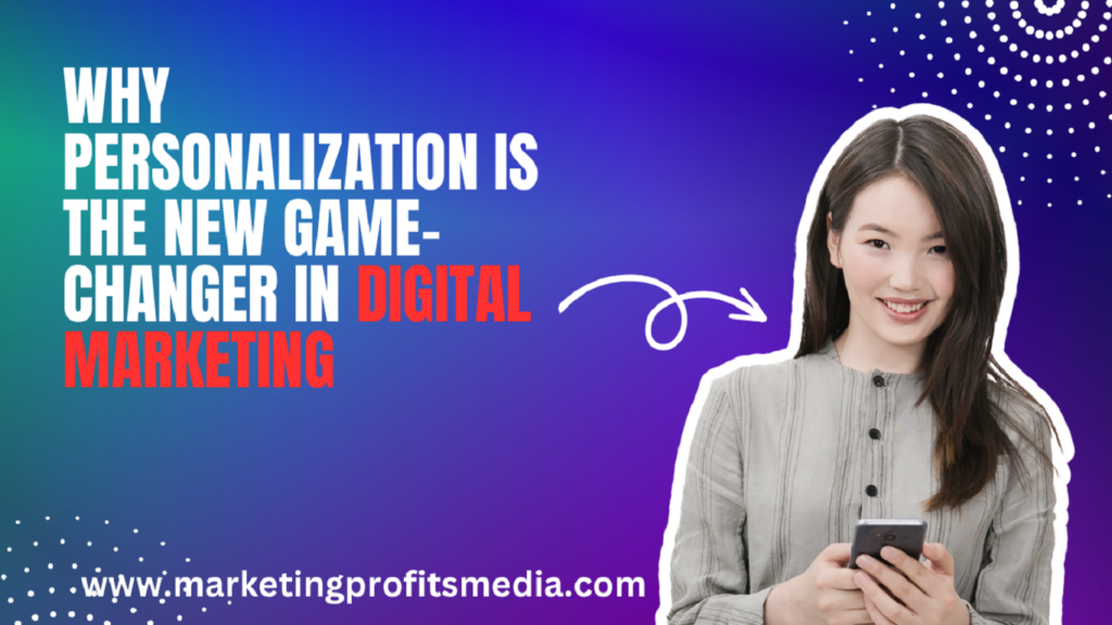 Why Personalization is the New Game-Changer in Digital Marketing