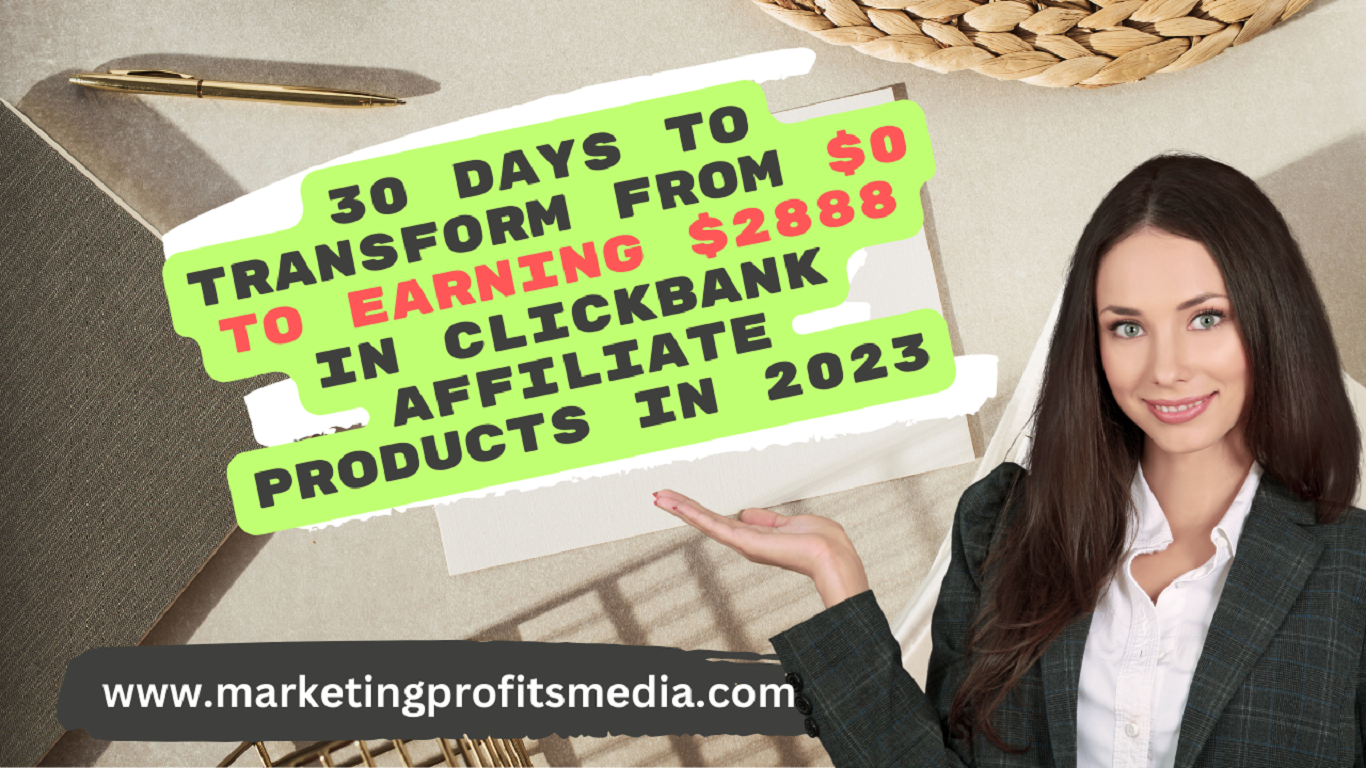 30 Days to Transform from $0 to Earning $2888 in ClickBank Affiliate Products in 2023