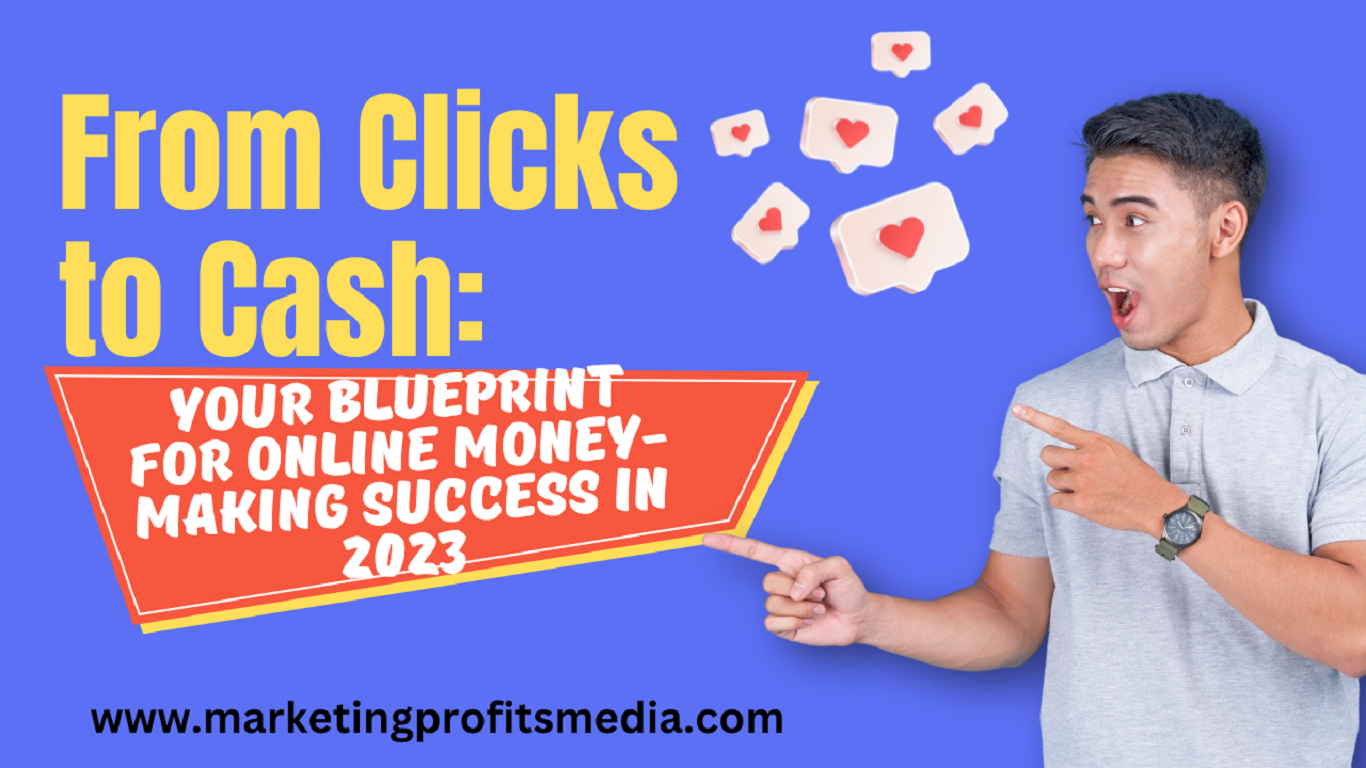 From Clicks to Cash: Your Blueprint for Online Money-Making Success in 2023