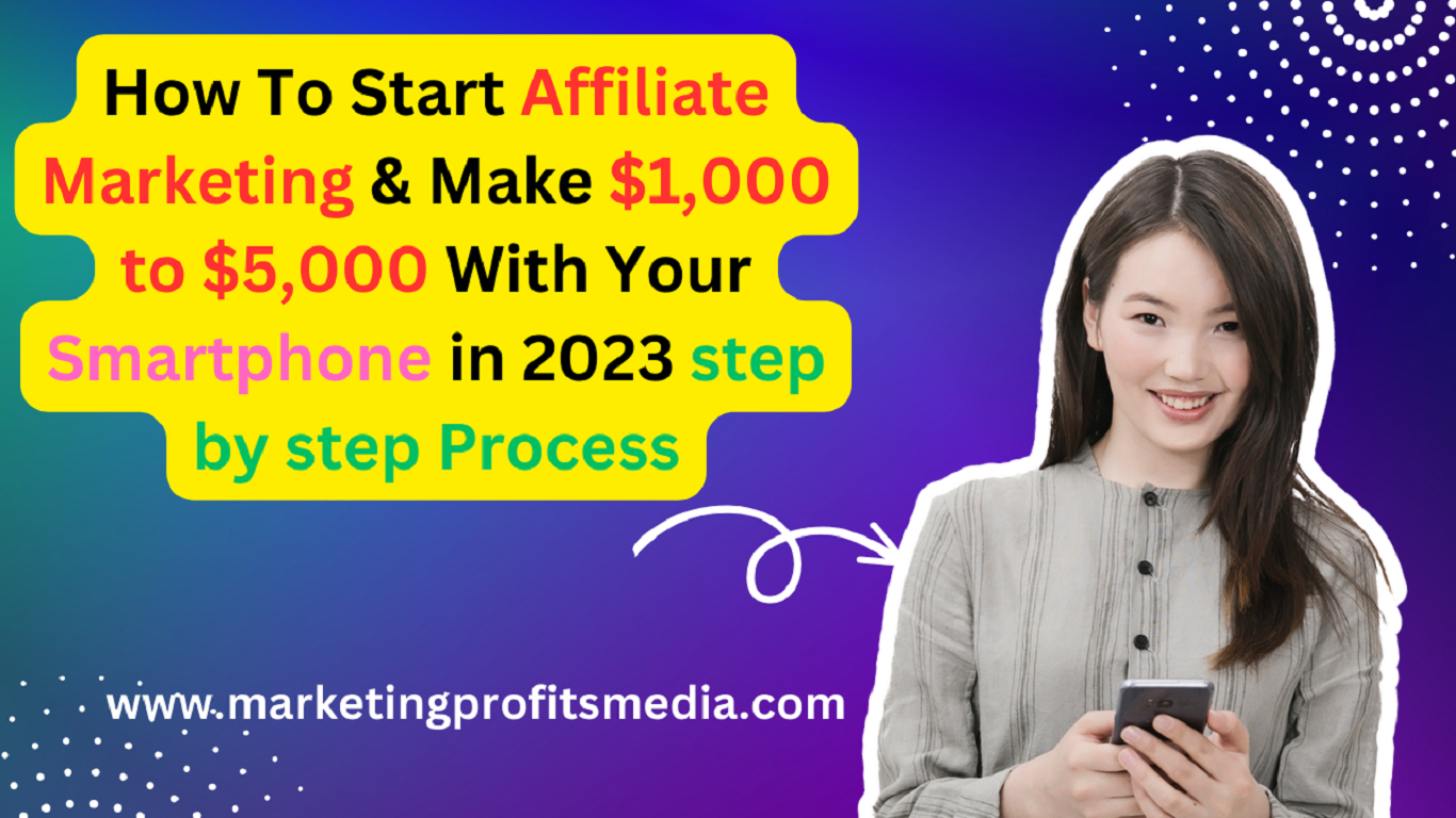 How To Start Affiliate Marketing & Make $1,000 to $5,000 With Your Smartphone in 2023 step by step Process