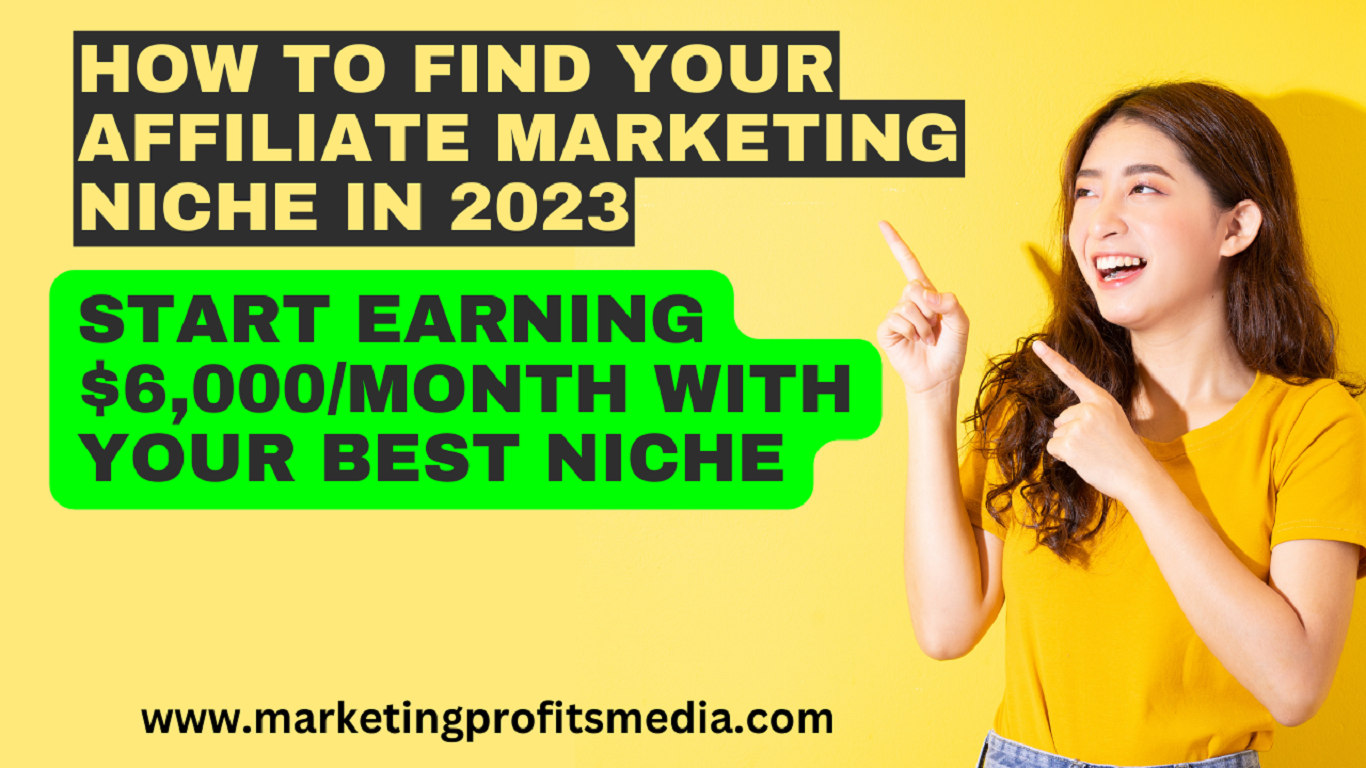 How to Find Your Affiliate Marketing Niche in 2023 – Start Earning $6,000/Month with Your Best Niche