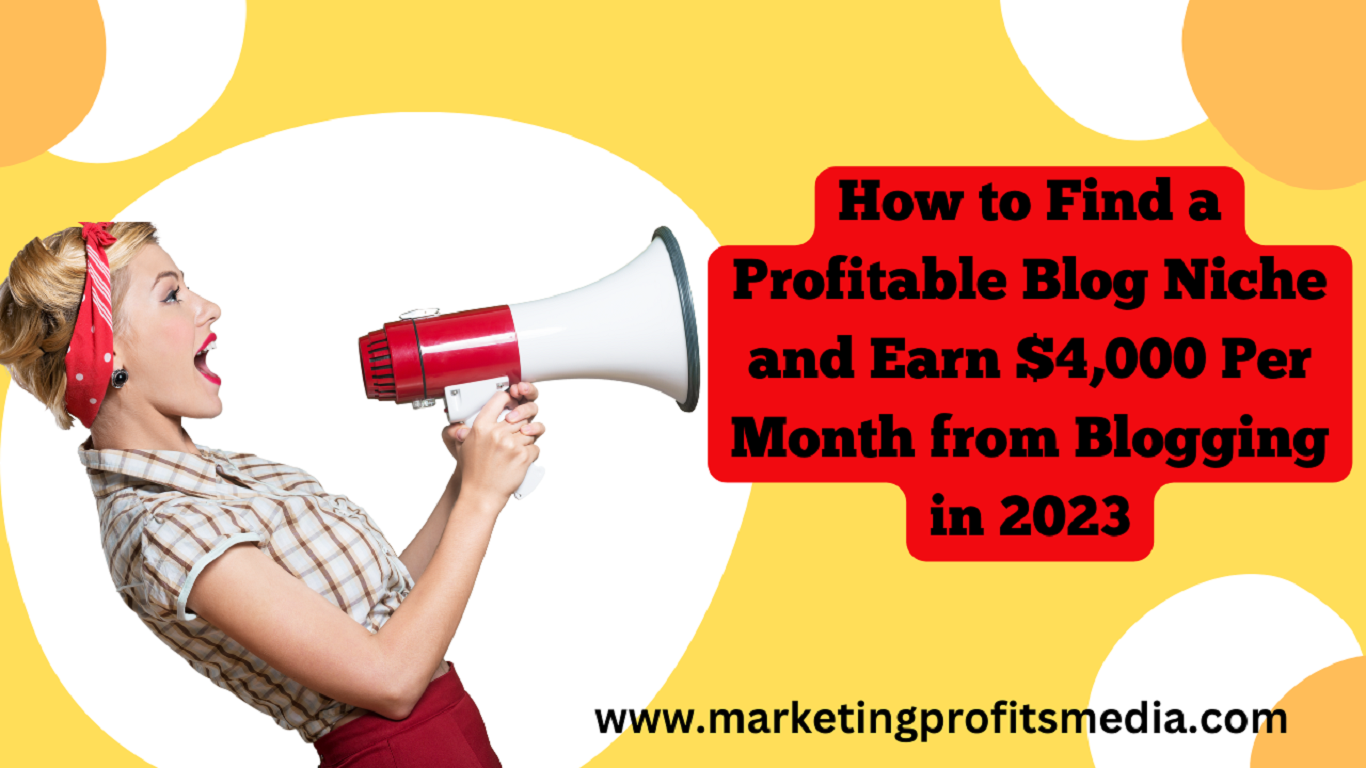 How to Find a Profitable Blog Niche and Earn $4,000 Per Month from Blogging in 2023