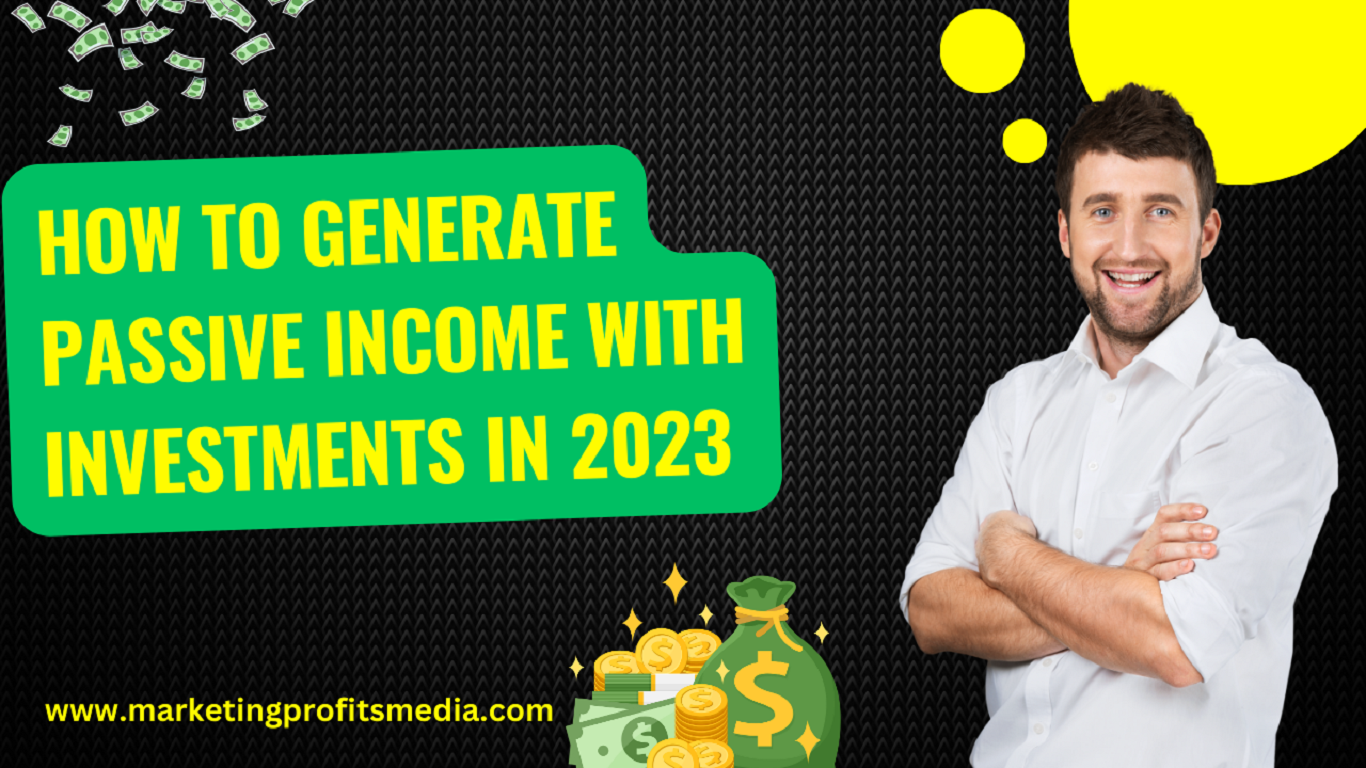 How to Generate Passive Income with Investments: A Step-by-Step Guide in 2023