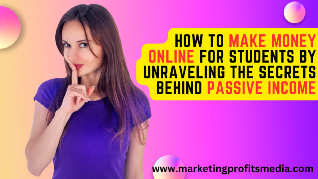 How to Make Money Online For Students By Unraveling the Secrets Behind Passive Income