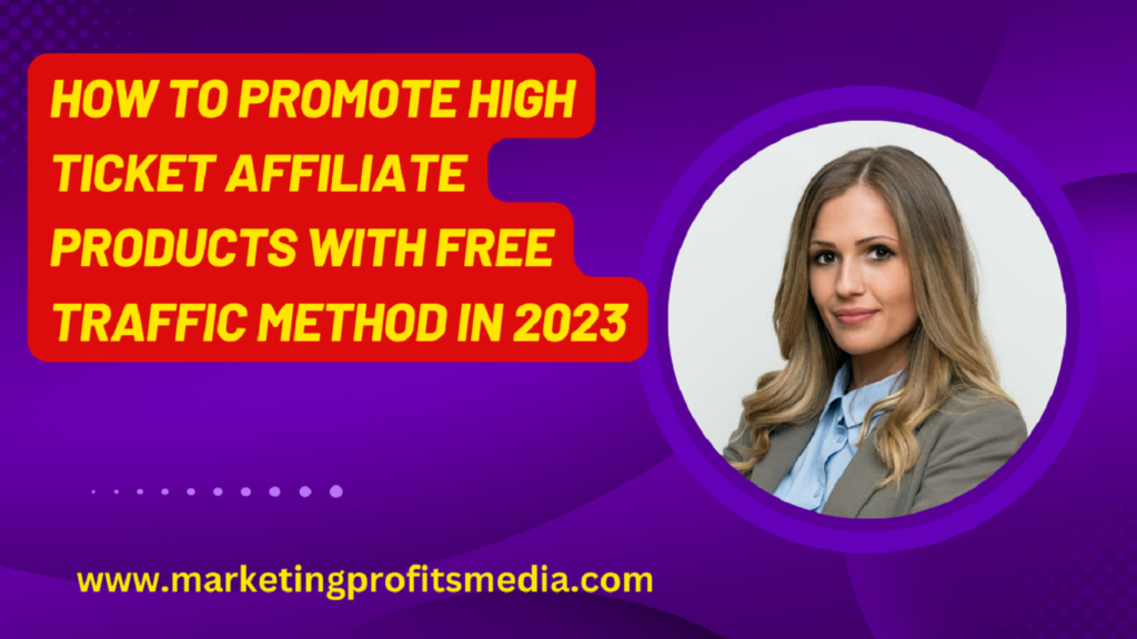 How to Promote High Ticket Affiliate Products with FREE Traffic Method in 2023