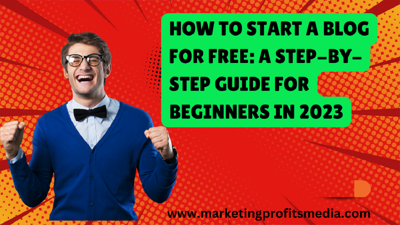 How to Start a Blog for Free: A Step-by-Step Guide for Beginners in 2023