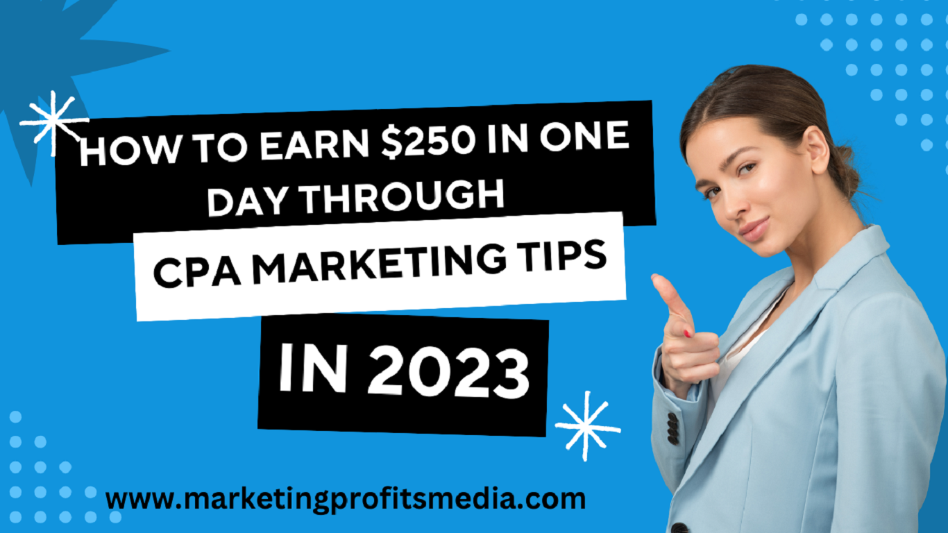 How to earn $250 in one day through CPA marketing tips in 2023