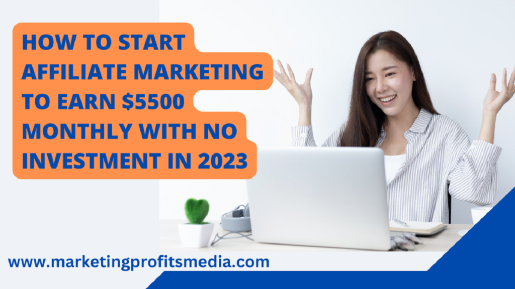 How to start Affiliate Marketing to Earn $5500 monthly with no investment in 2023