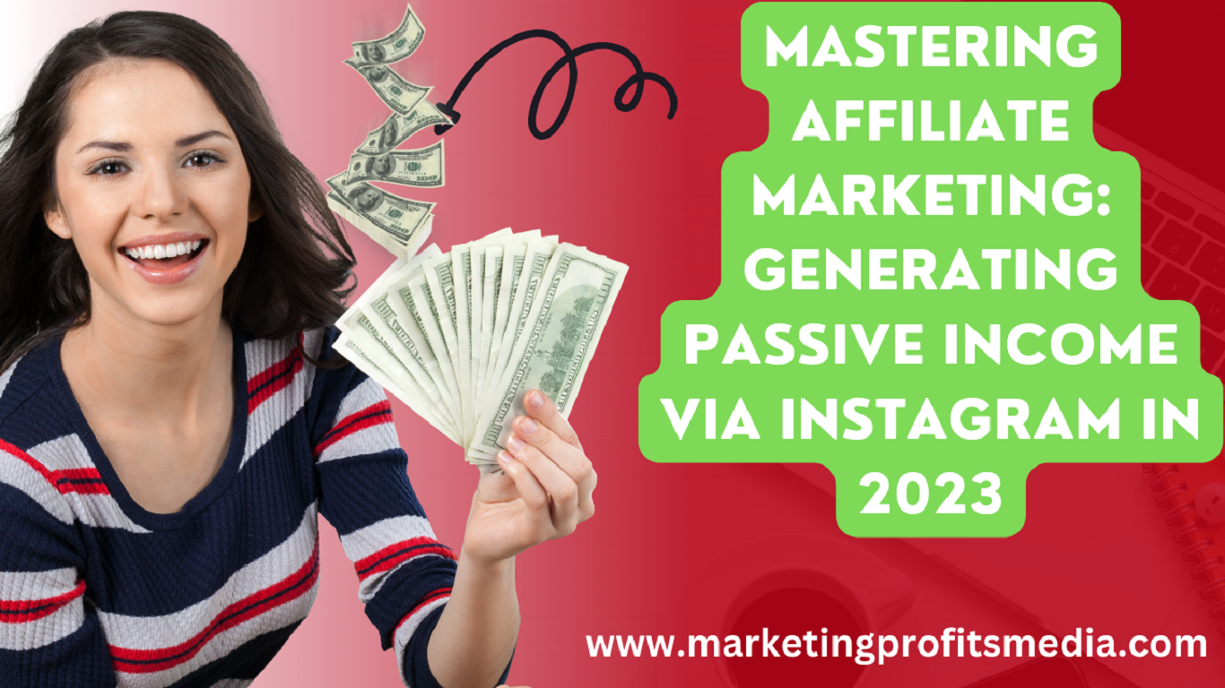 Mastering Affiliate Marketing: Generating Passive Income via Instagram in 2023