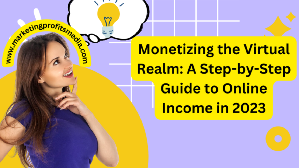 Monetizing the Virtual Realm: A Step-by-Step Guide to Online Income in 2023