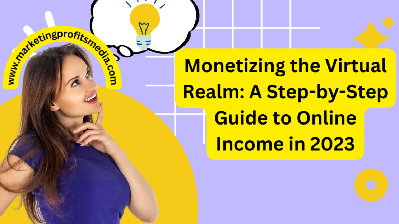 Monetizing the Virtual Realm: A Step-by-Step Guide to Online Income in 2023 – Marketing Profits 