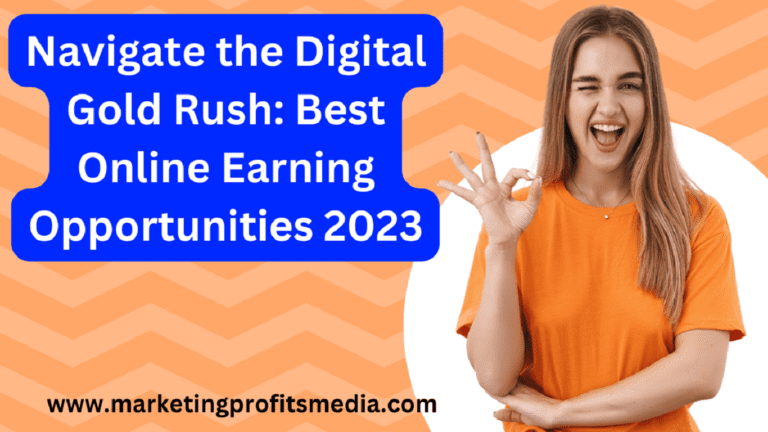 Navigate the Digital Gold Rush: Best Online Earning Opportunities 2023 – Marketing Profits Media