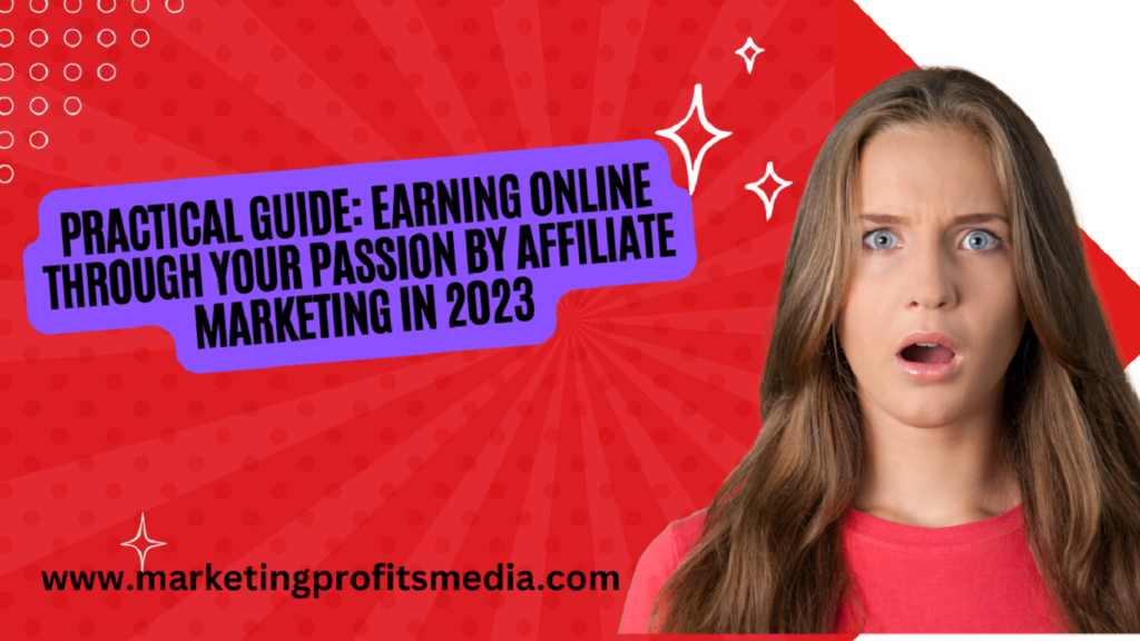 Practical Guide: Earning Online Through Your Passion By Affiliate Marketing in 2023