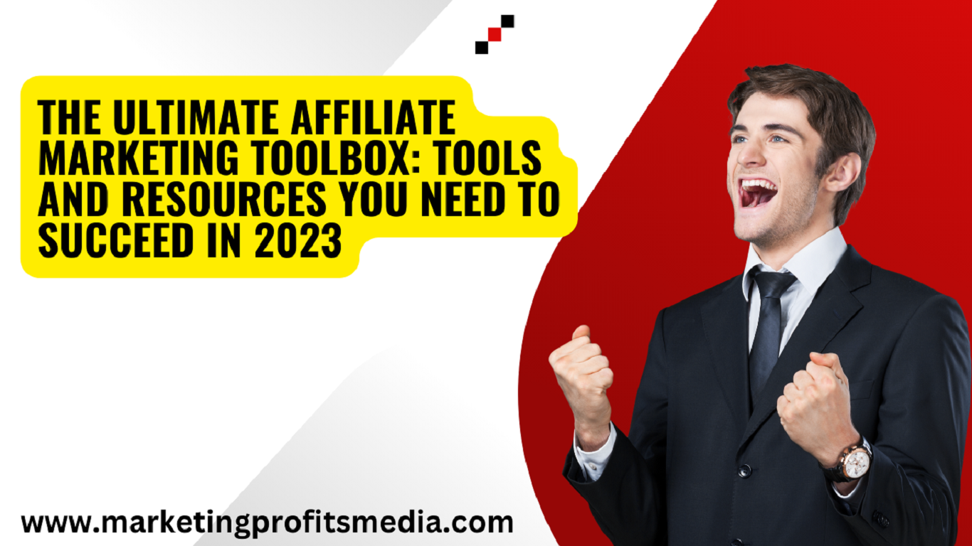 The Ultimate Affiliate Marketing Toolbox: Tools and Resources You Need to Succeed in 2023