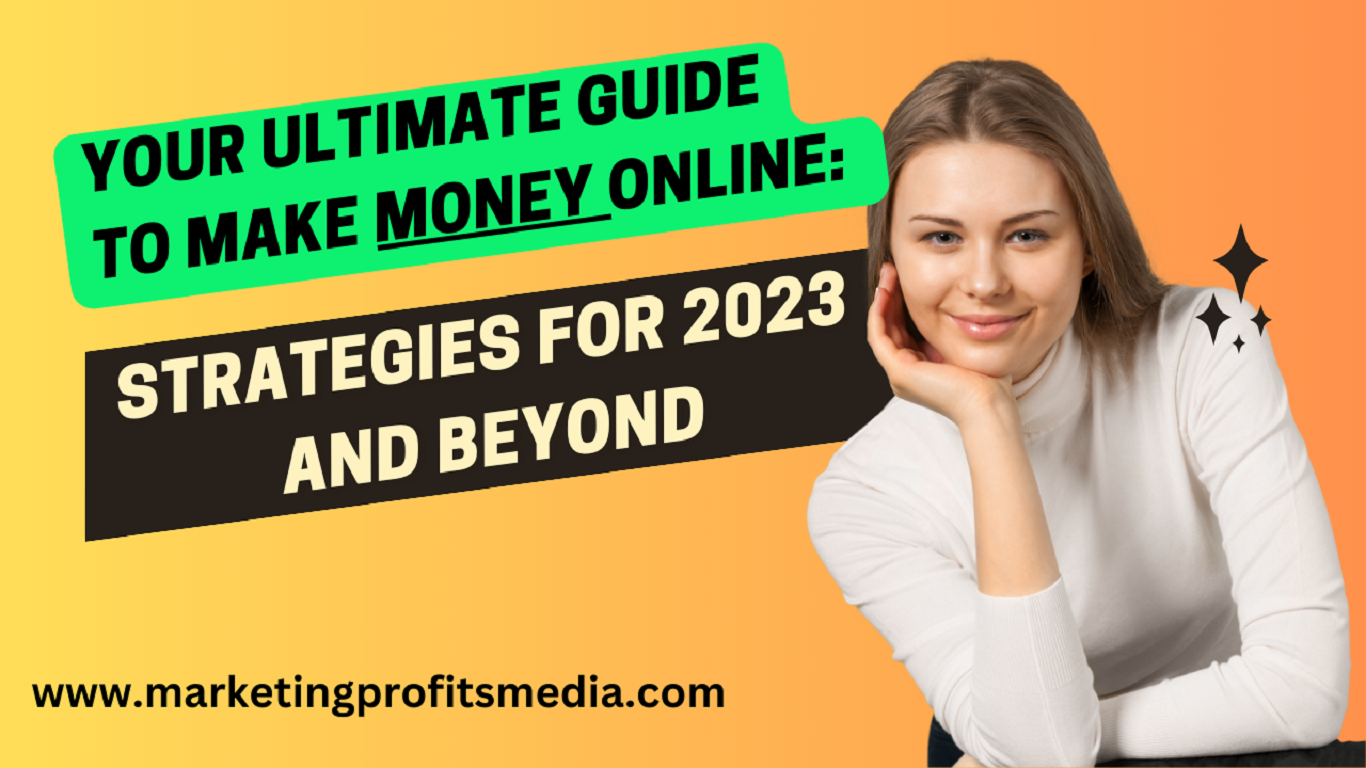 Your Ultimate Guide to Make Money Online: Strategies for 2023 and Beyond