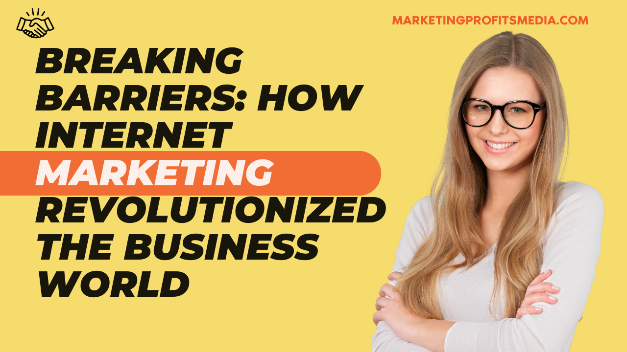Breaking Barriers: How Internet Marketing Revolutionized the Business World