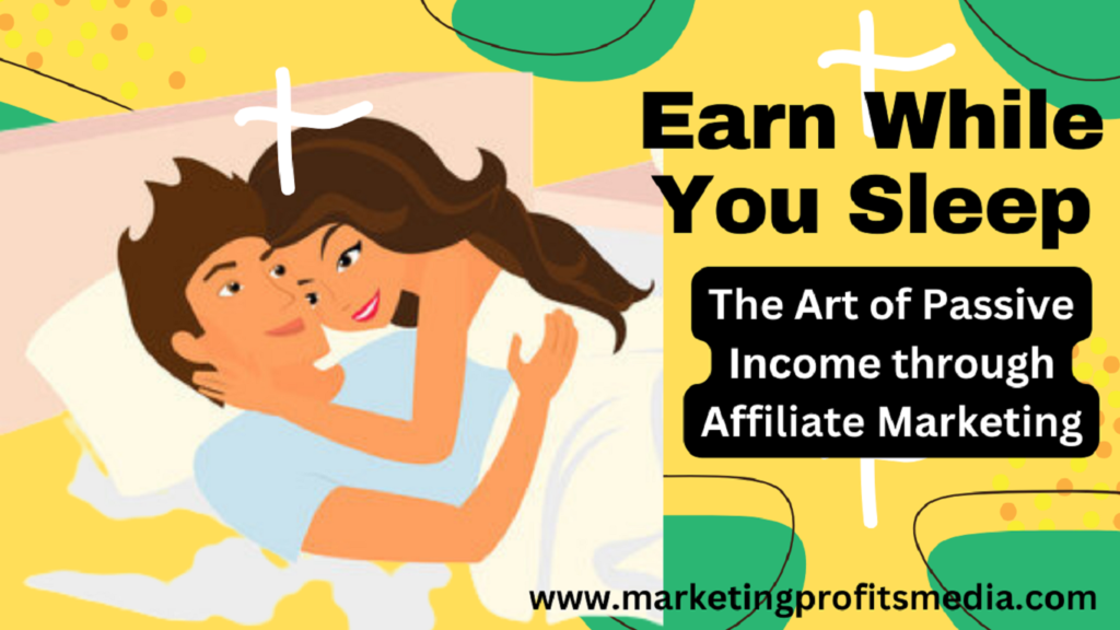 Earn While You Sleep: The Art of Passive Income through Affiliate Marketing