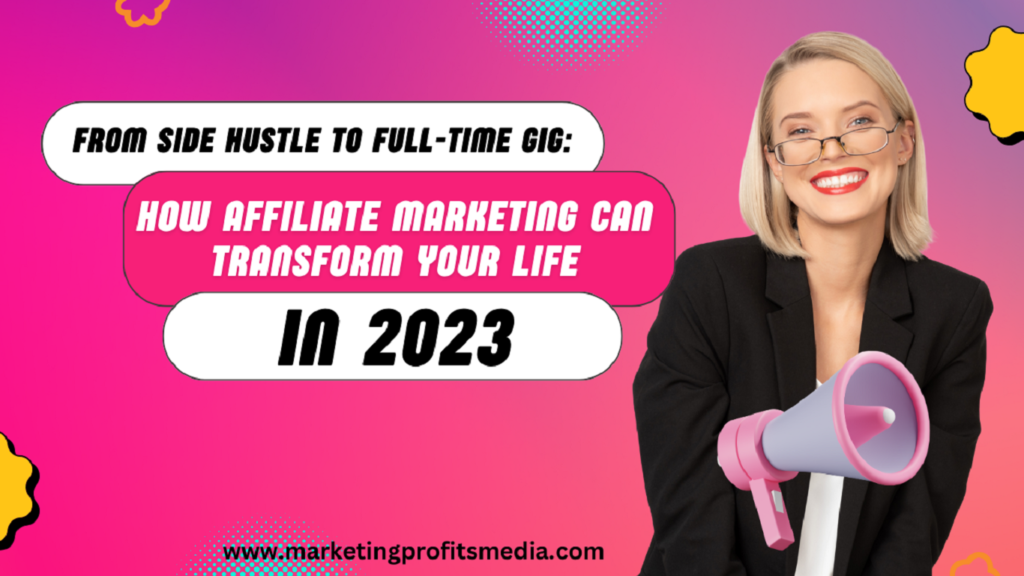From Side Hustle to Full-Time Gig: How Affiliate Marketing Can Transform Your Life in 2023