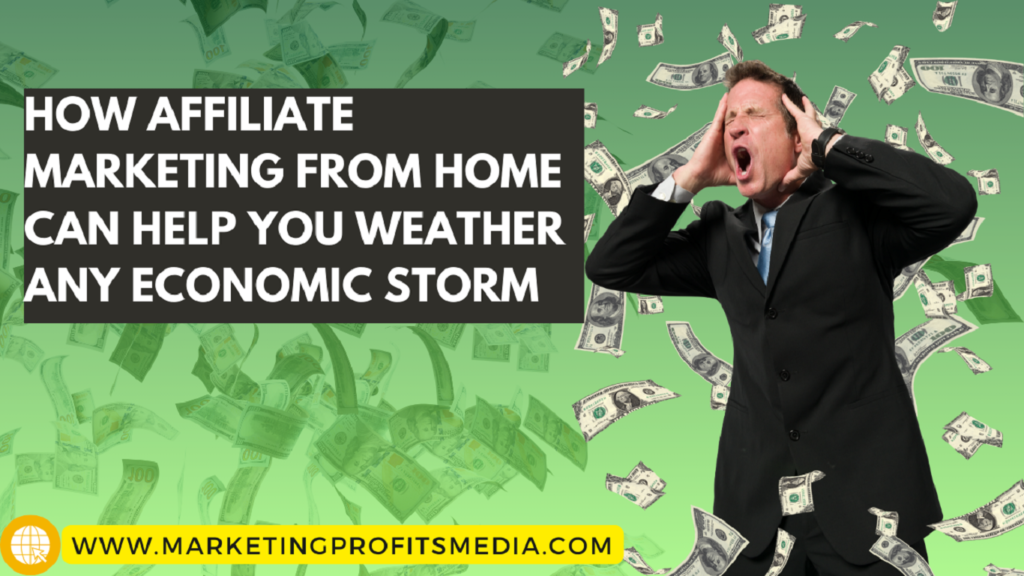How Affiliate Marketing from home Can Help You Weather Any Economic Storm
