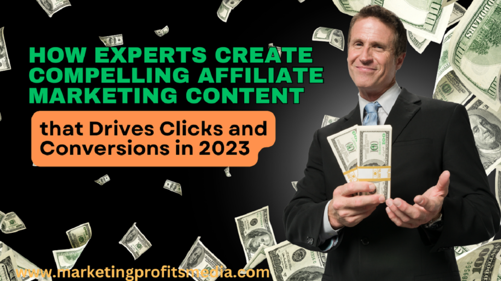 How Experts Create Compelling Affiliate Marketing Content that Drives Clicks and Conversions in 2023