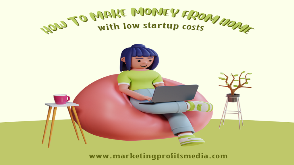 How to make money from home with low startup costs