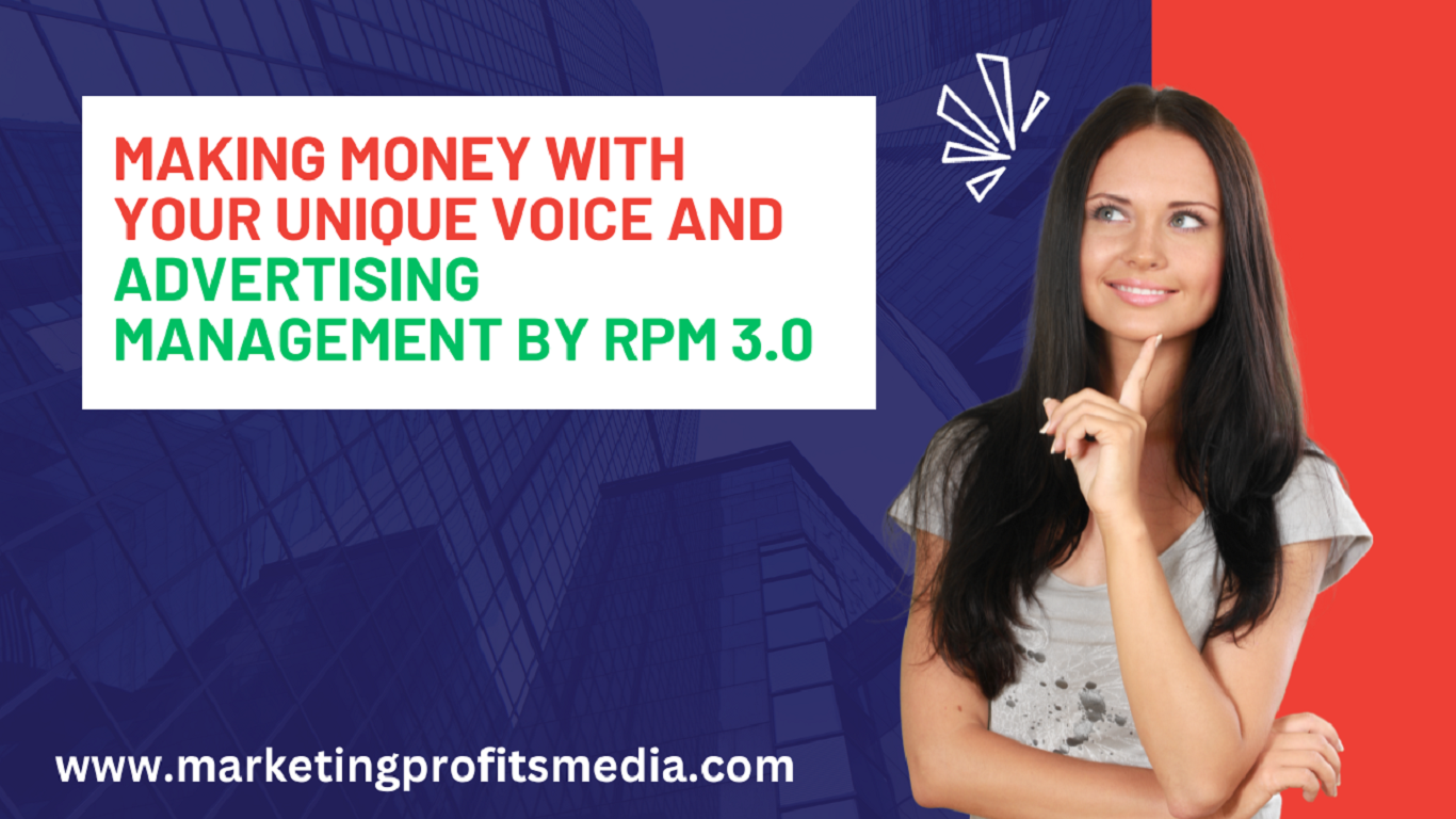 Making Money with Your Unique Voice and Advertising Management BY RPM 3.0