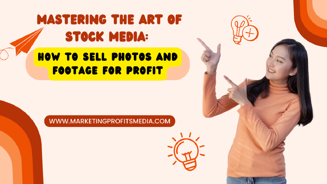 Mastering the Art of Stock Media: How to Sell Photos and Footage for Profit