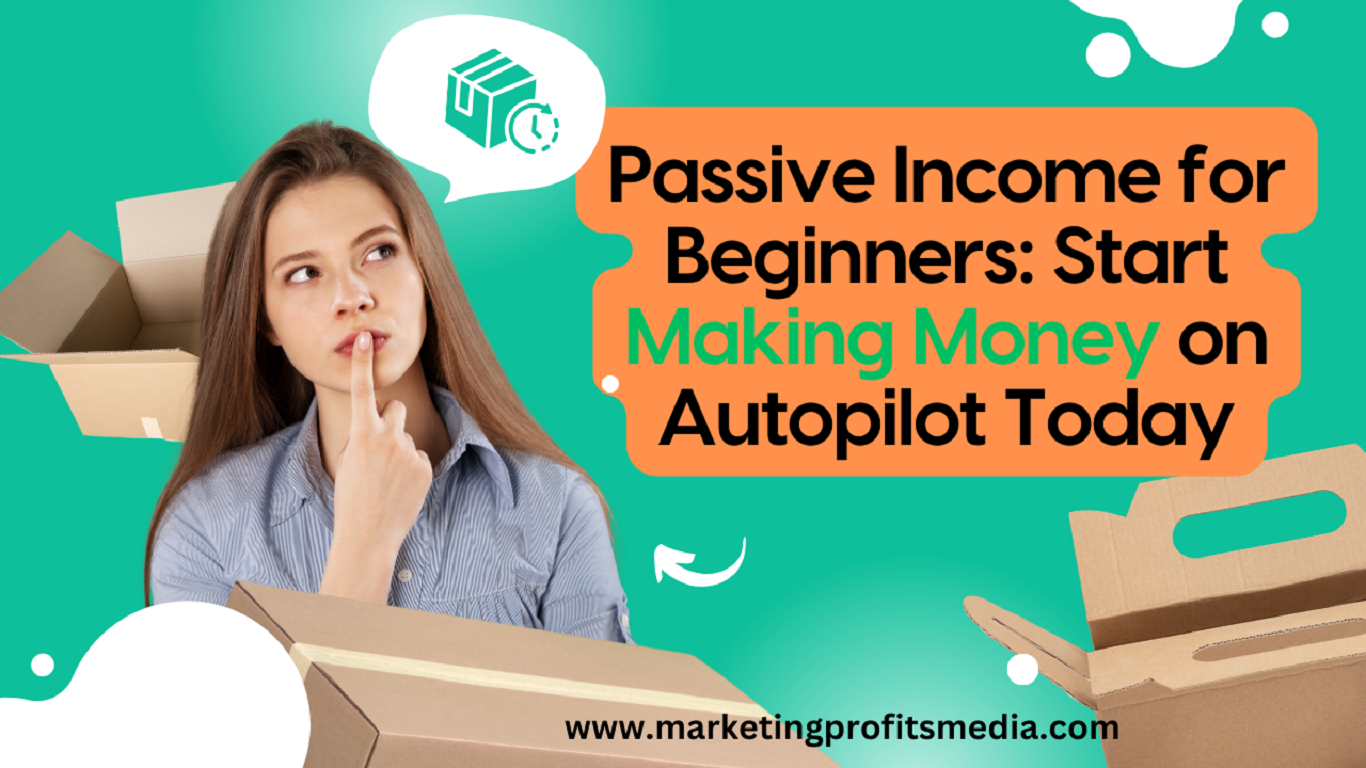 Passive Income for Beginners: Start Making Money on Autopilot Today