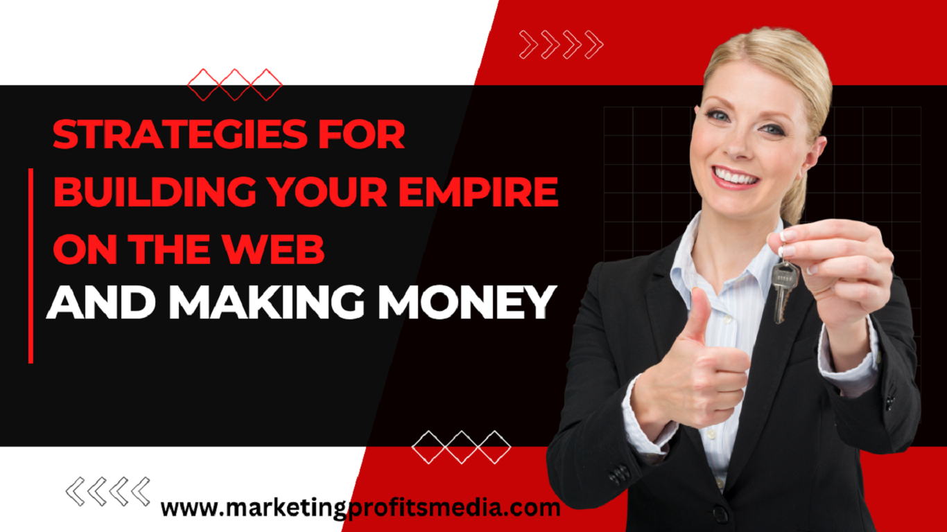 Strategies for Building Your Empire on the Web and Making Money