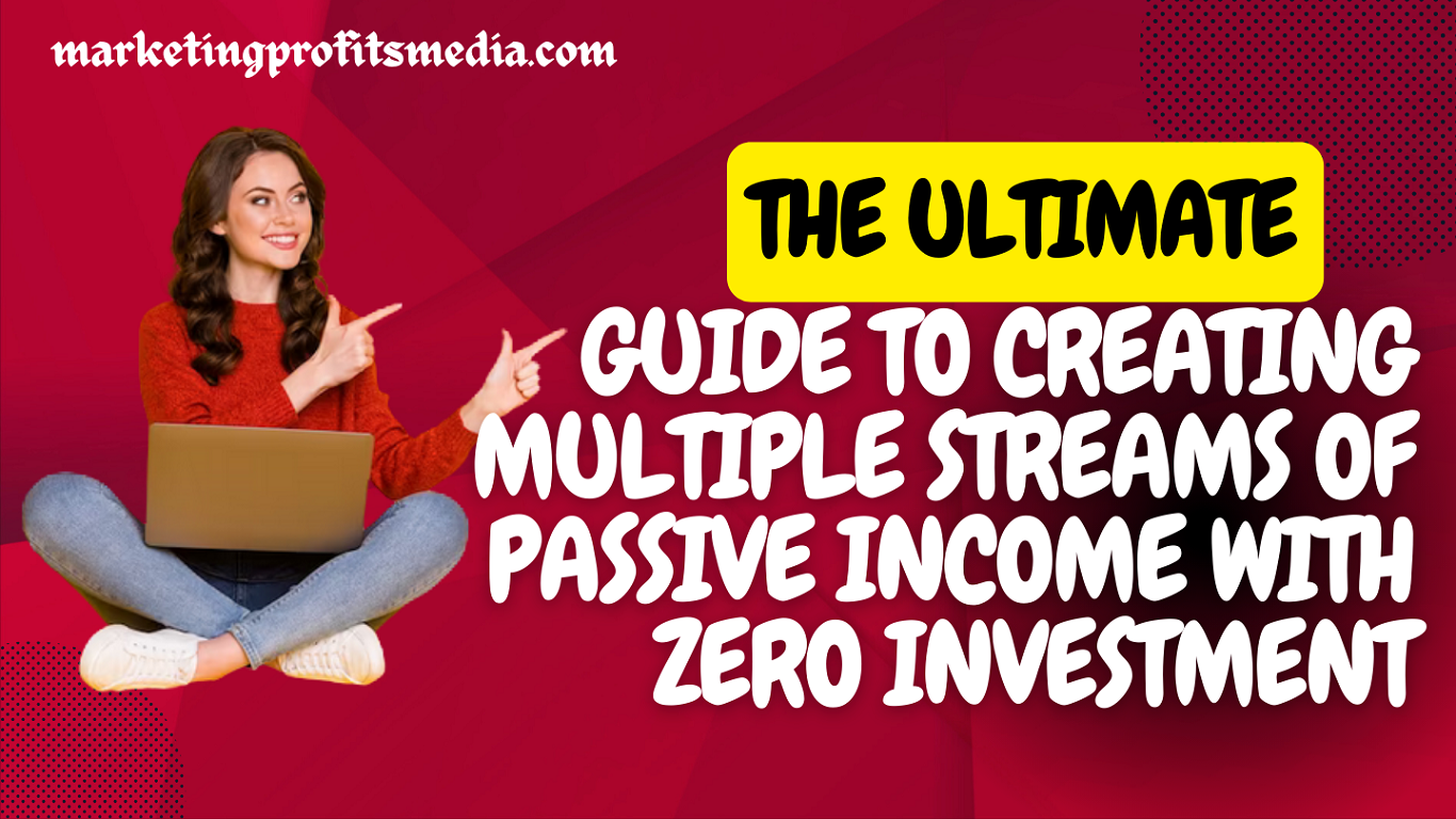 The Ultimate Guide to Creating Multiple Streams of Passive Income with zero investment