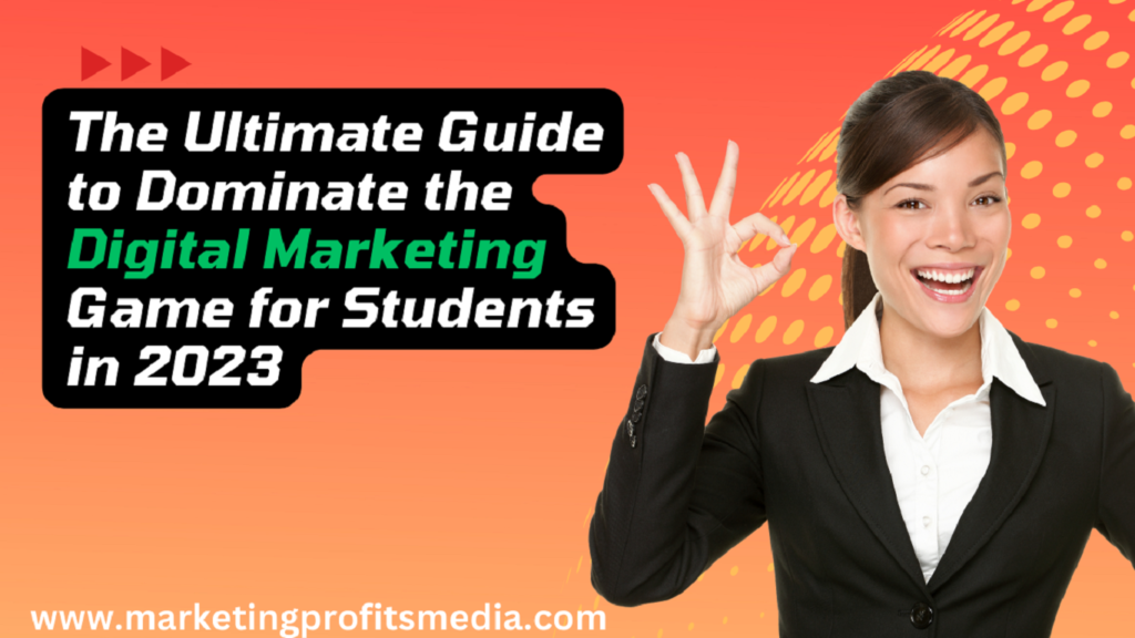 The Ultimate Guide to Dominate the Digital Marketing Game for Students in 2023