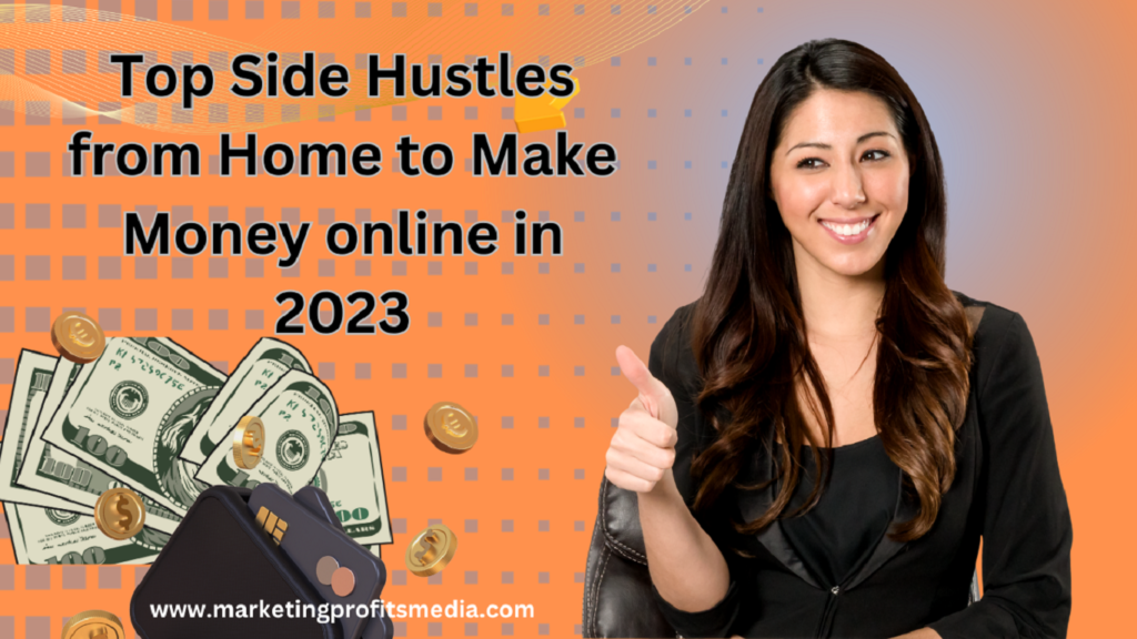 Top Side Hustles from Home to Make Money online in 2023