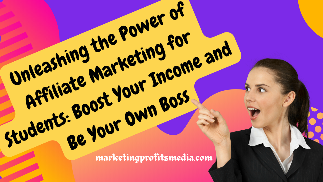 Unleashing the Power of Affiliate Marketing for Students Boost Your Income and Be Your Own Boss