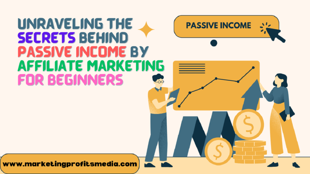 Unraveling the Secrets Behind Passive Income By affiliate Marketing for Beginners

