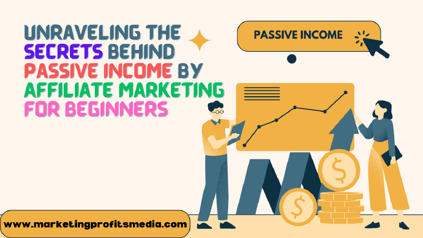 Unraveling the Secrets Behind Passive Income By Affiliate Marketing for Beginners