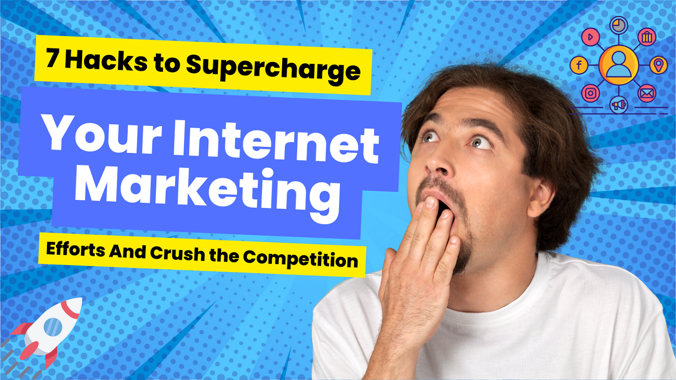 7 Hacks to Supercharge Your Internet Marketing Efforts And Crush the Competition