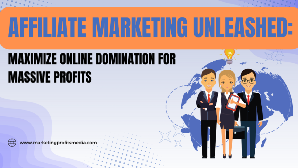 Affiliate Marketing Unleashed: Maximize Online Domination for Massive Profits