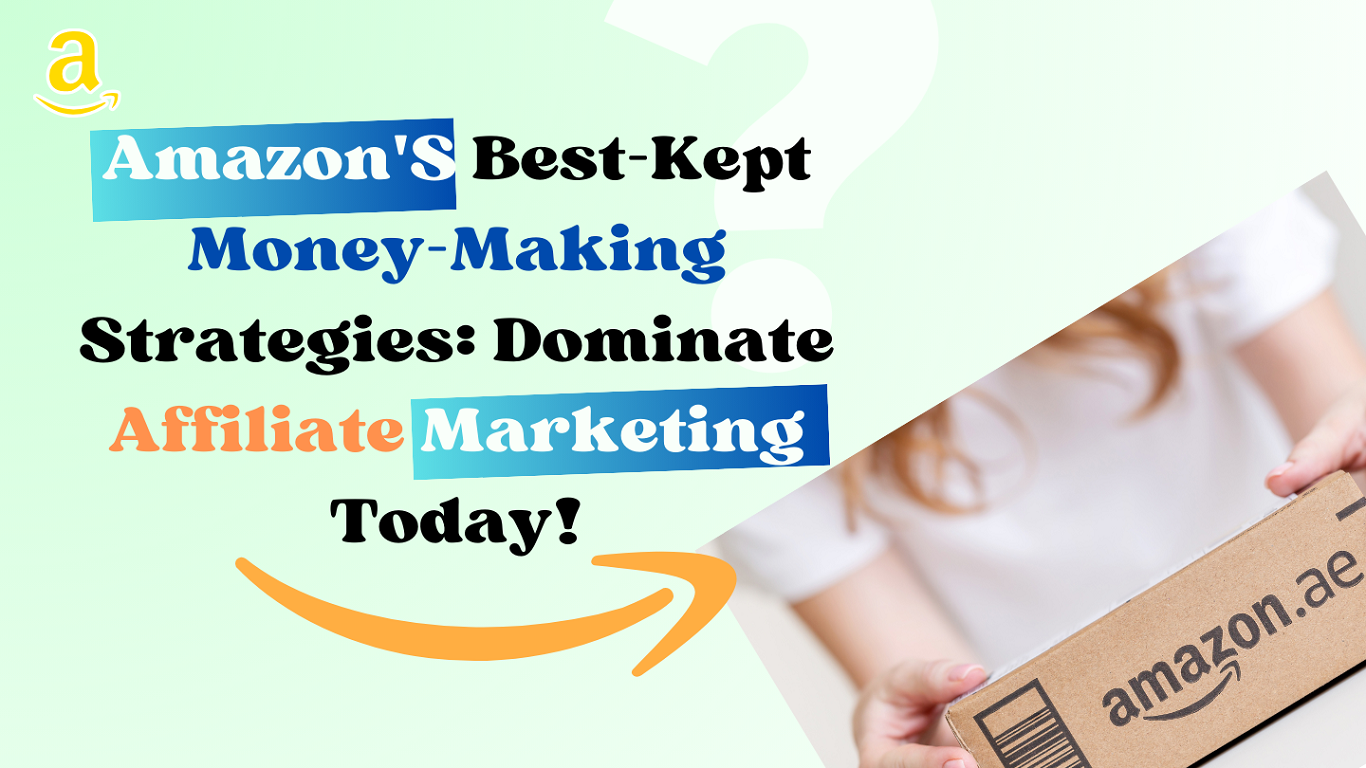 Amazon’S Best-Kept Money-Making Strategies: Dominate Affiliate Marketing Today!