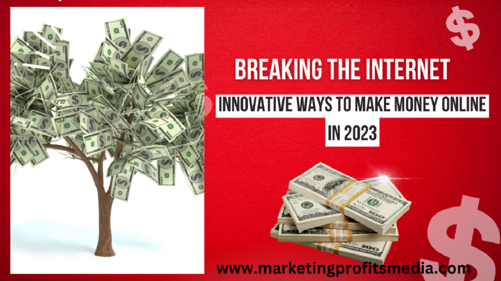 Breaking the Internet: Innovative Ways to Make Money Online in 2023