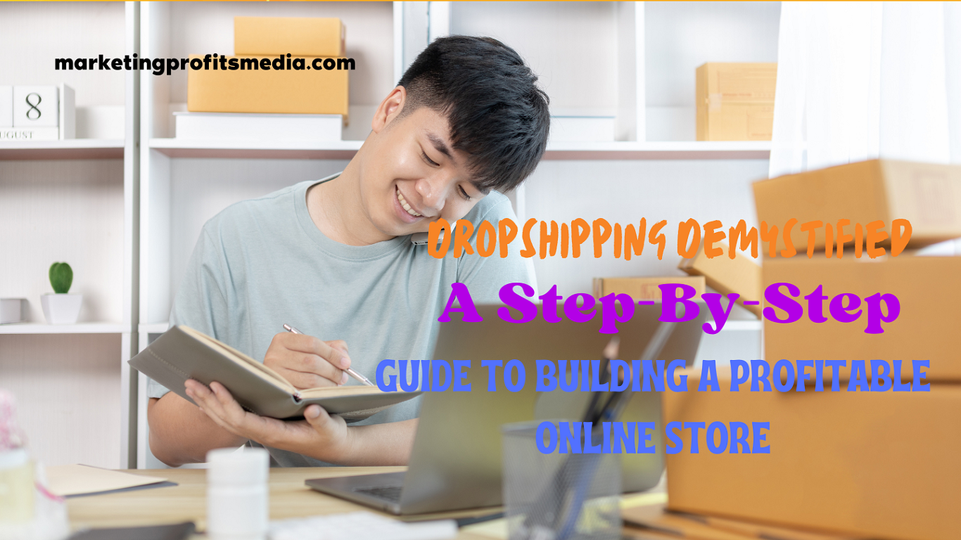 Dropshipping Demystified: A Step-By-Step Guide to Building a Profitable Online Store