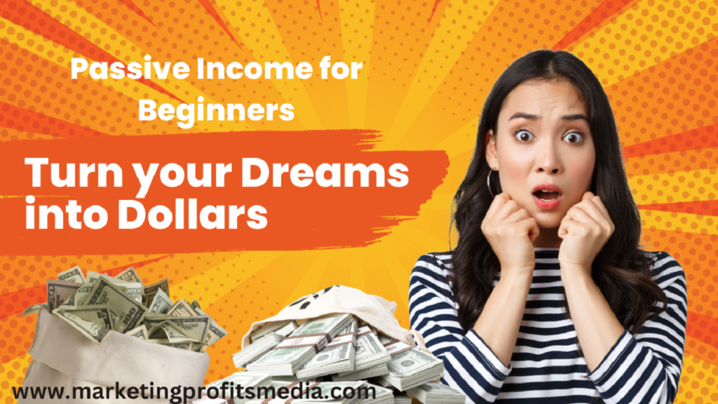 Passive Income for Beginners: Turn your Dreams into Dollars