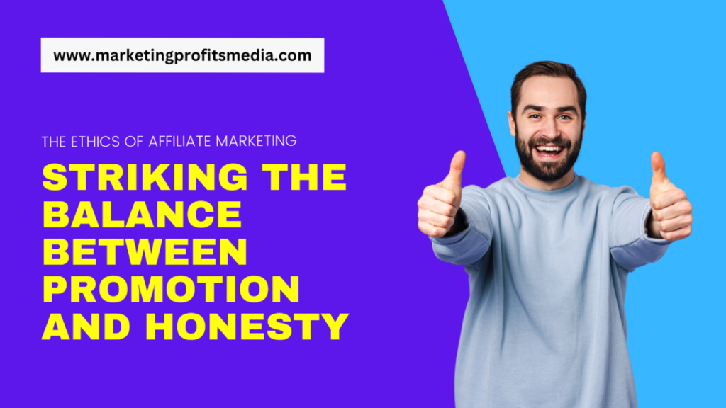 The Ethics of Affiliate Marketing: Striking the Balance Between Promotion And Honesty
