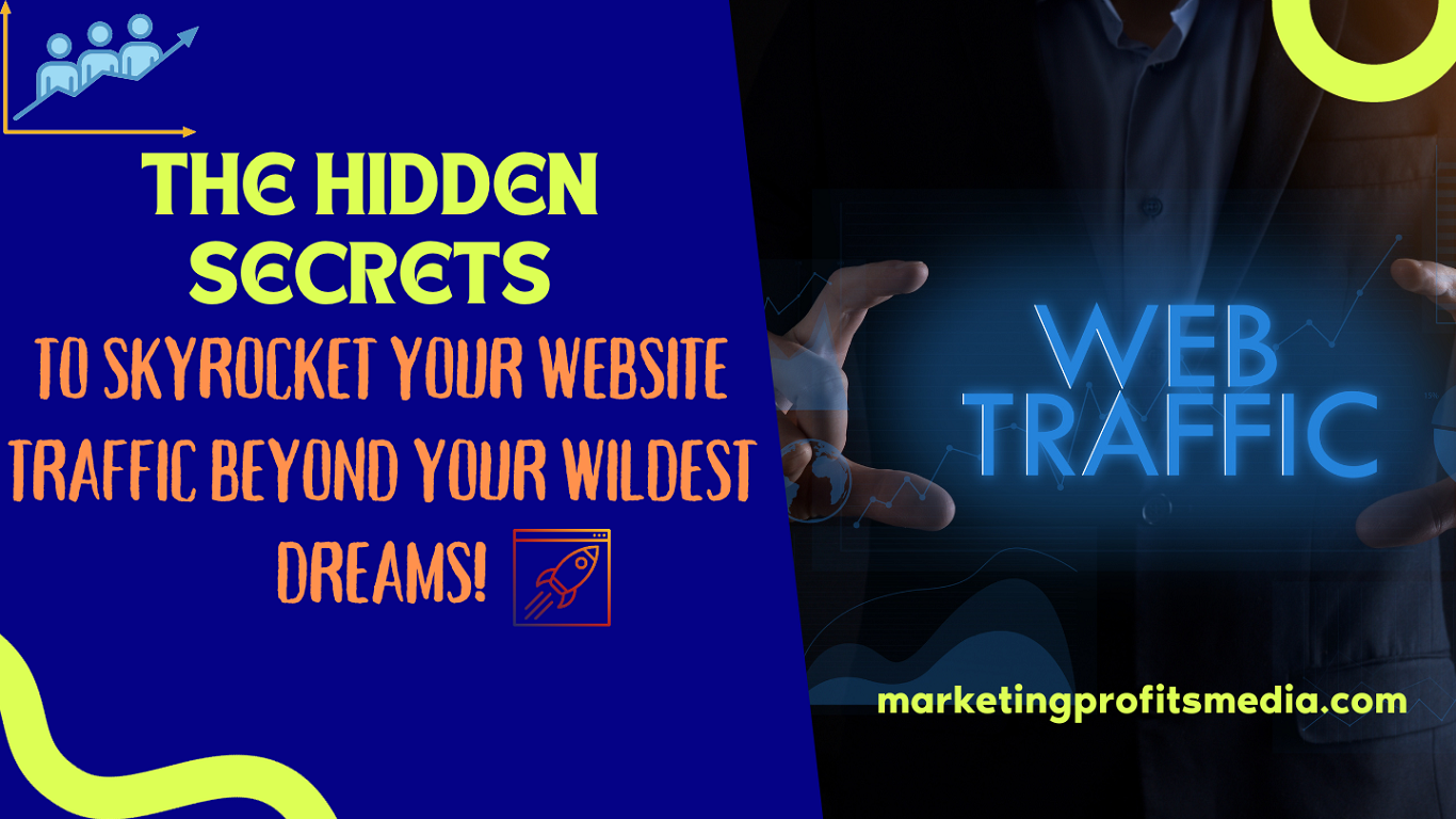 The Hidden Secrets to Skyrocket Your Website Traffic Beyond Your Wildest Dreams!