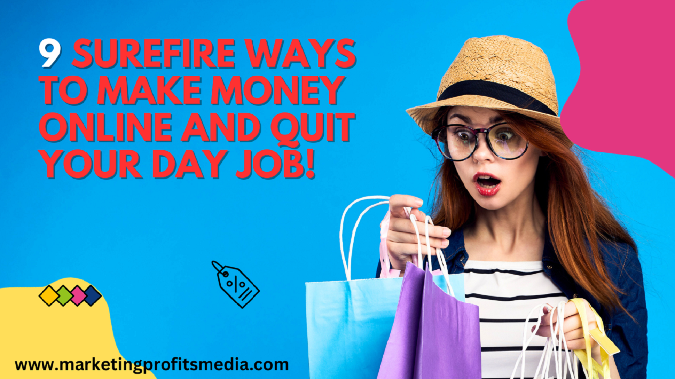 9 Surefire Ways to Make Money Online And Quit Your Day Job!