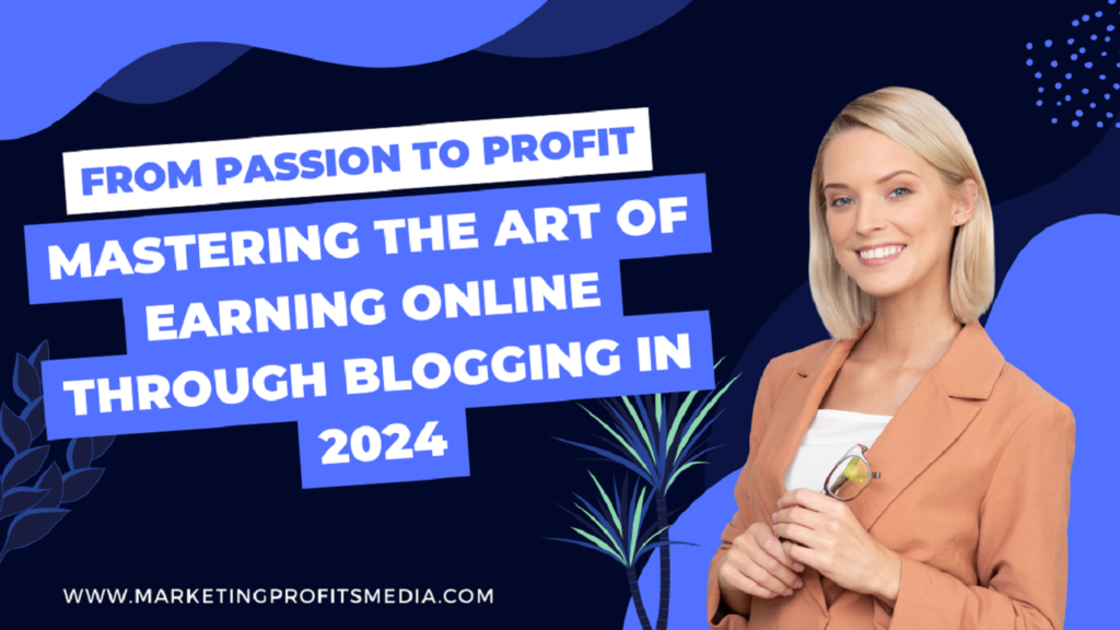 From Passion to Profit: Mastering the Art of Earning Online Through Blogging in 2024